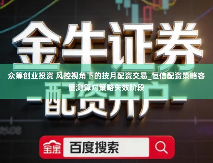 众筹创业投资 风控视角下的按月配资交易_恒信配资策略容量测算对策略失效阶段