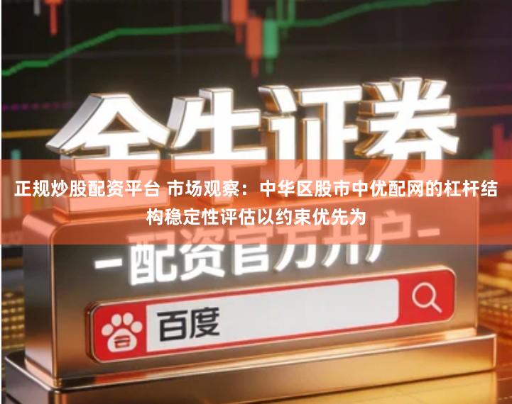 正规炒股配资平台 市场观察：中华区股市中优配网的杠杆结构稳定性评估以约束优先为