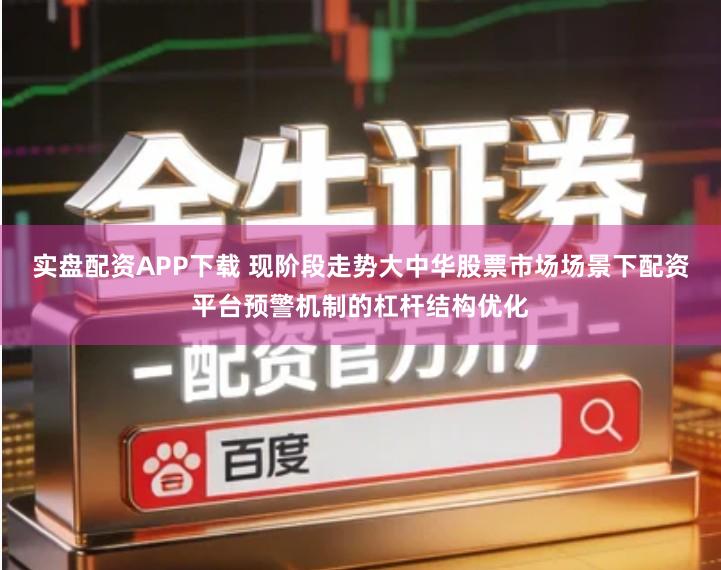 实盘配资APP下载 现阶段走势大中华股票市场场景下配资平台预警机制的杠杆结构优化