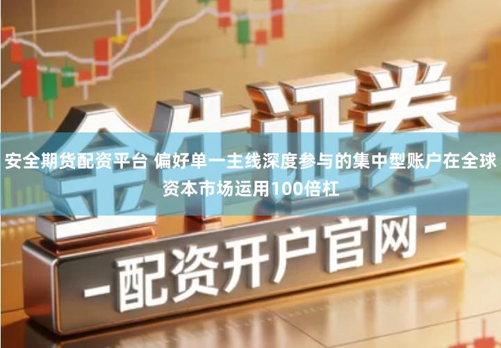 安全期货配资平台 偏好单一主线深度参与的集中型账户在全球资本市场运用100倍杠